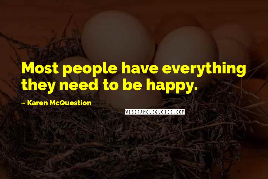 Karen McQuestion Quotes: Most people have everything they need to be happy.