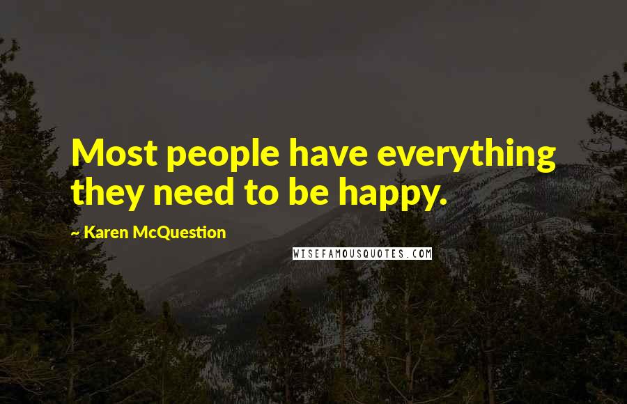 Karen McQuestion Quotes: Most people have everything they need to be happy.