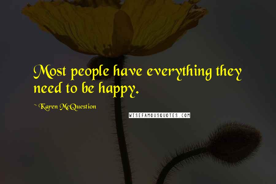 Karen McQuestion Quotes: Most people have everything they need to be happy.