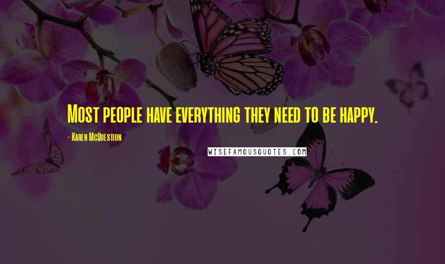 Karen McQuestion Quotes: Most people have everything they need to be happy.