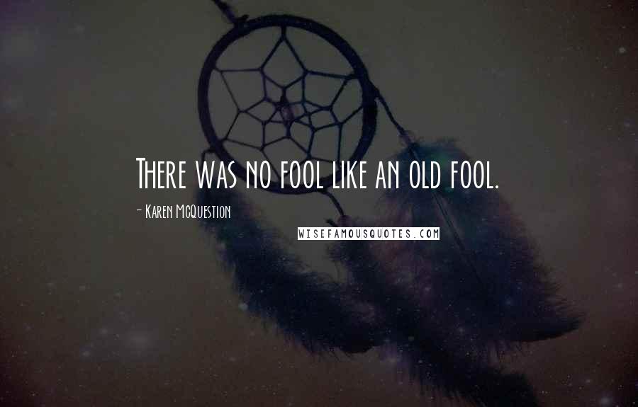 Karen McQuestion Quotes: There was no fool like an old fool.