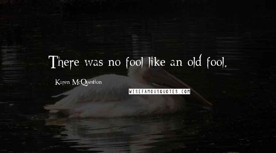 Karen McQuestion Quotes: There was no fool like an old fool.