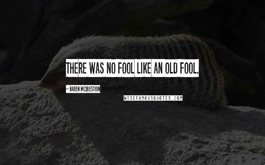 Karen McQuestion Quotes: There was no fool like an old fool.