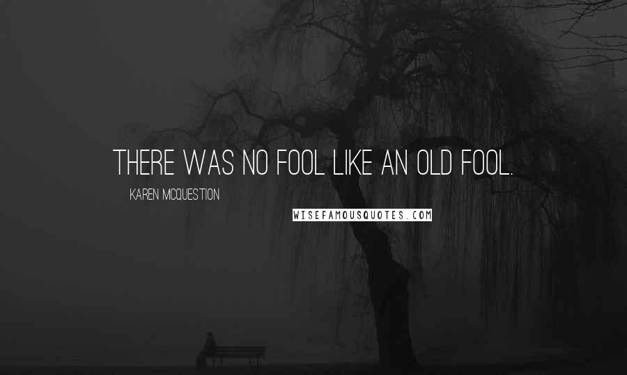 Karen McQuestion Quotes: There was no fool like an old fool.