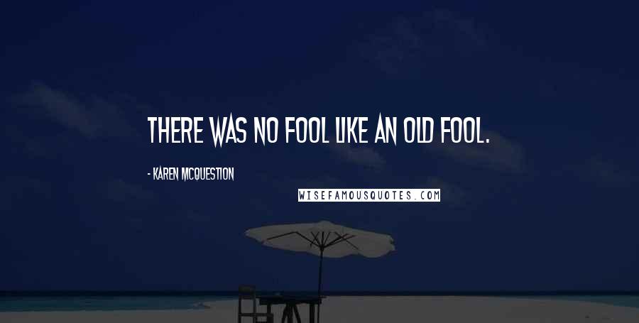 Karen McQuestion Quotes: There was no fool like an old fool.