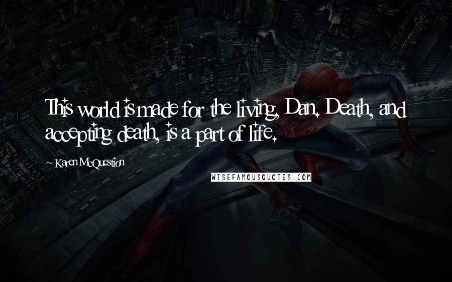 Karen McQuestion Quotes: This world is made for the living, Dan. Death, and accepting death, is a part of life.