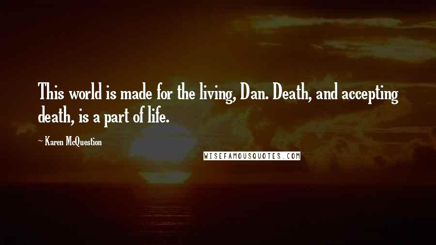 Karen McQuestion Quotes: This world is made for the living, Dan. Death, and accepting death, is a part of life.