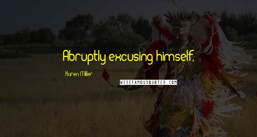 Karen Miller Quotes: Abruptly excusing himself,