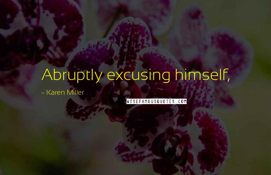 Karen Miller Quotes: Abruptly excusing himself,