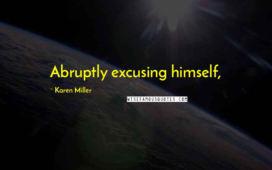Karen Miller Quotes: Abruptly excusing himself,