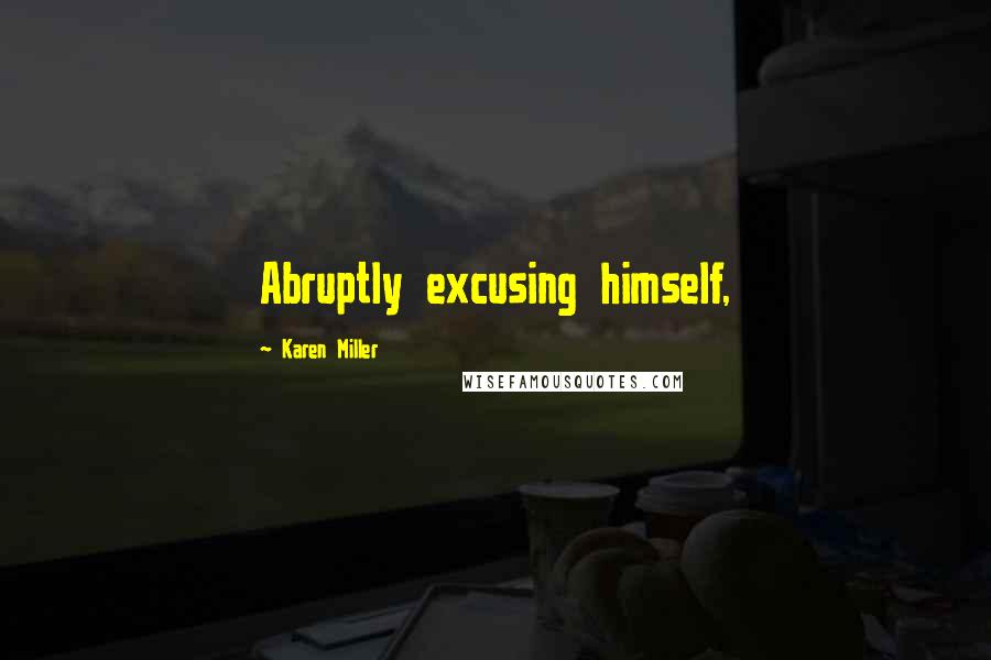 Karen Miller Quotes: Abruptly excusing himself,