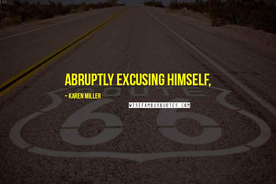 Karen Miller Quotes: Abruptly excusing himself,