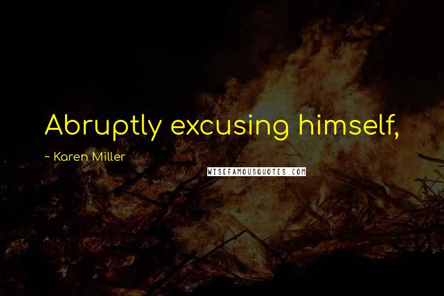 Karen Miller Quotes: Abruptly excusing himself,