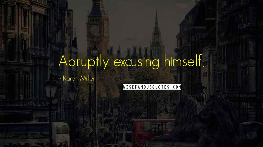 Karen Miller Quotes: Abruptly excusing himself,