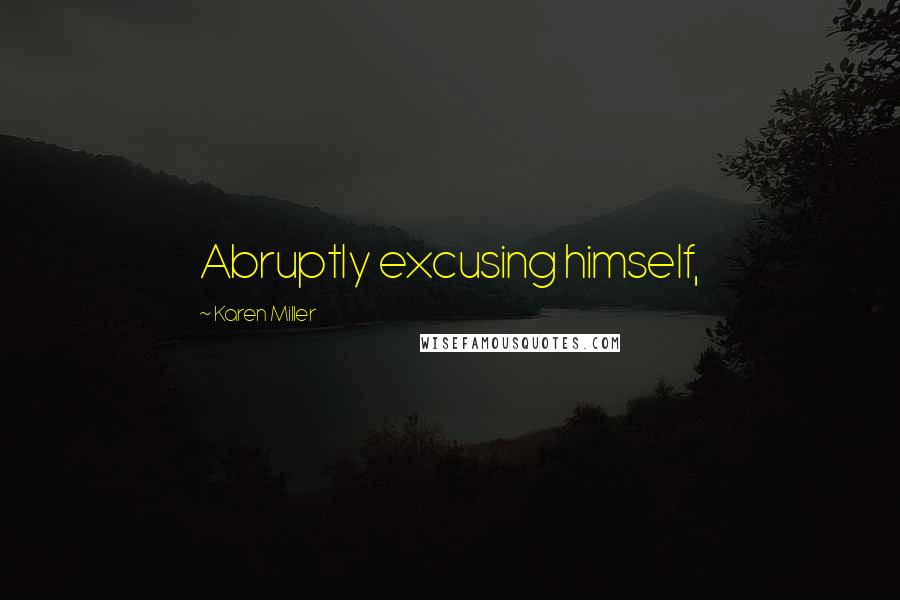 Karen Miller Quotes: Abruptly excusing himself,