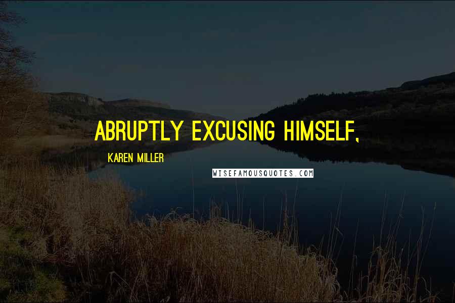 Karen Miller Quotes: Abruptly excusing himself,