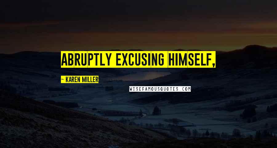 Karen Miller Quotes: Abruptly excusing himself,