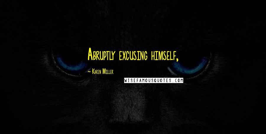 Karen Miller Quotes: Abruptly excusing himself,