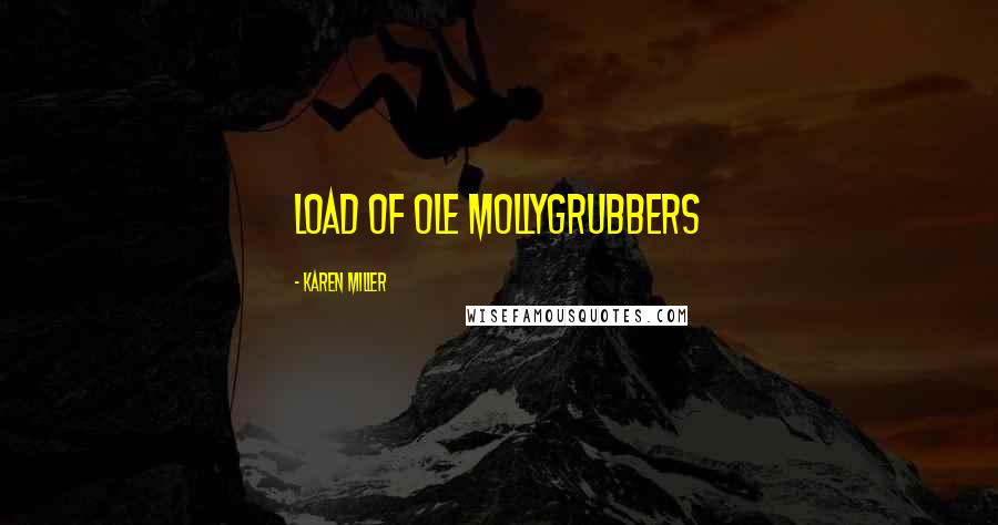 Karen Miller Quotes: Load of ole mollygrubbers