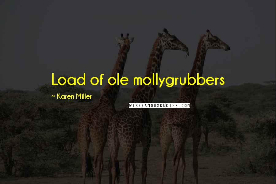 Karen Miller Quotes: Load of ole mollygrubbers