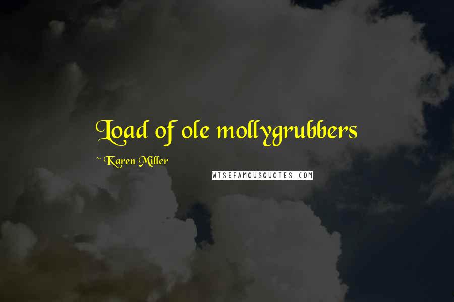 Karen Miller Quotes: Load of ole mollygrubbers