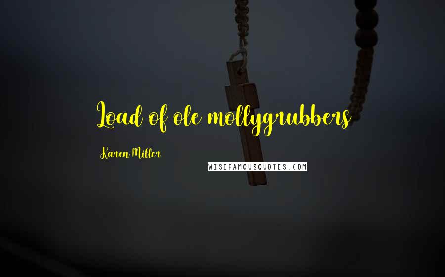 Karen Miller Quotes: Load of ole mollygrubbers