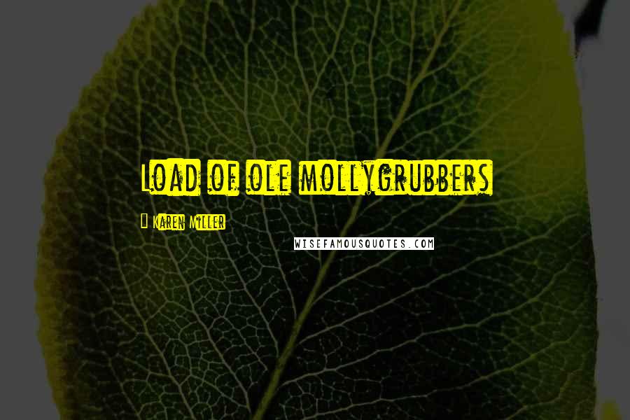 Karen Miller Quotes: Load of ole mollygrubbers