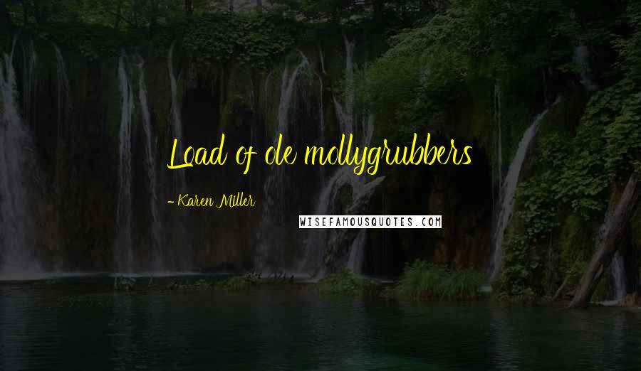 Karen Miller Quotes: Load of ole mollygrubbers