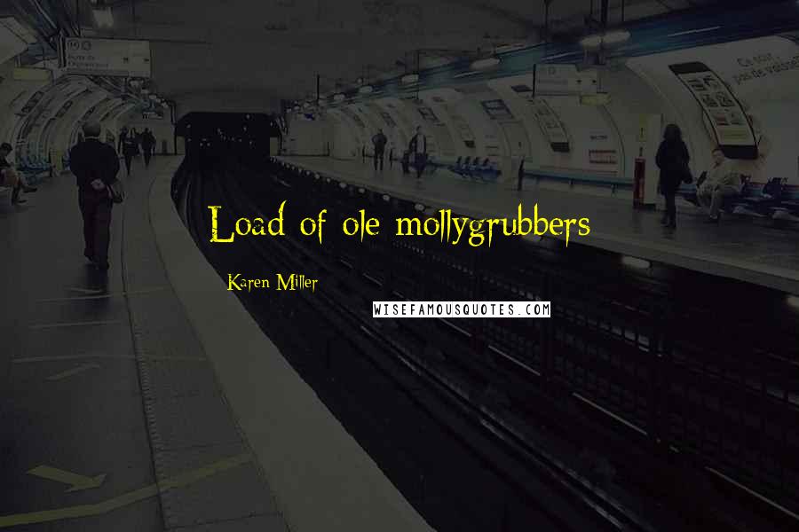 Karen Miller Quotes: Load of ole mollygrubbers