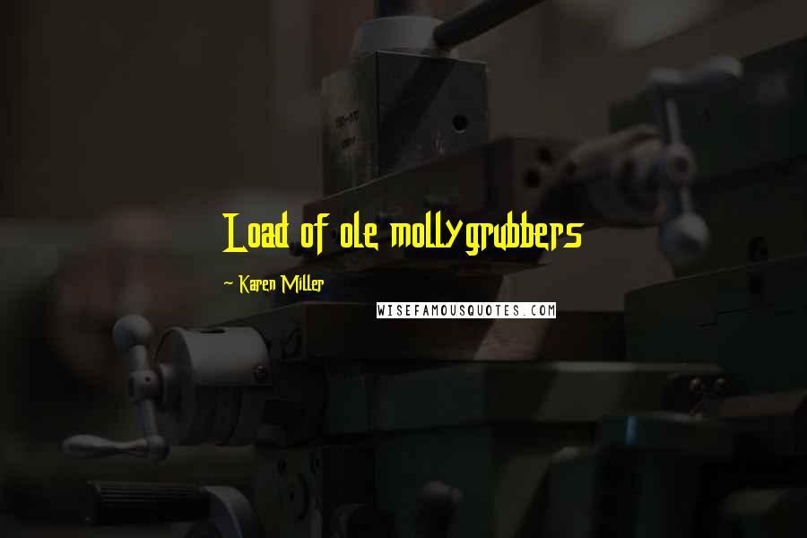 Karen Miller Quotes: Load of ole mollygrubbers