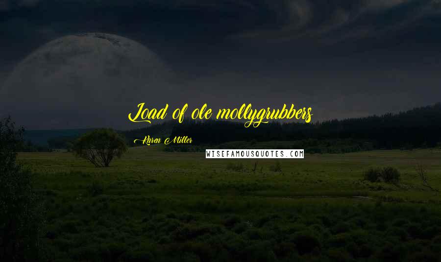 Karen Miller Quotes: Load of ole mollygrubbers