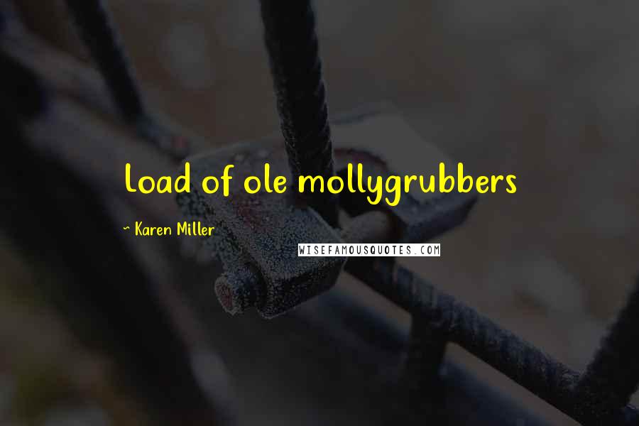 Karen Miller Quotes: Load of ole mollygrubbers