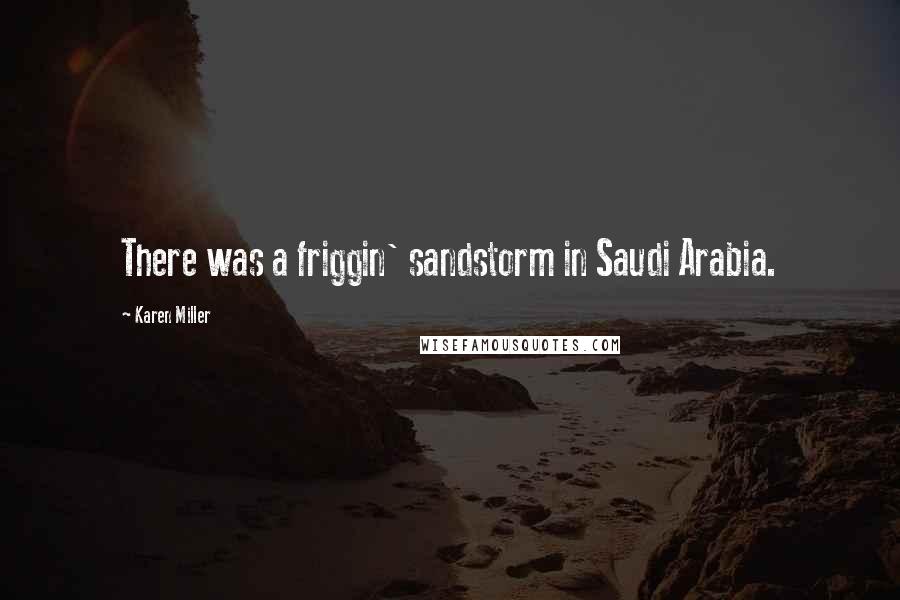 Karen Miller Quotes: There was a friggin' sandstorm in Saudi Arabia.