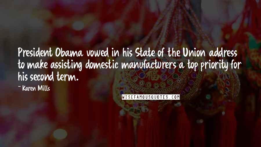 Karen Mills Quotes: President Obama vowed in his State of the Union address to make assisting domestic manufacturers a top priority for his second term.