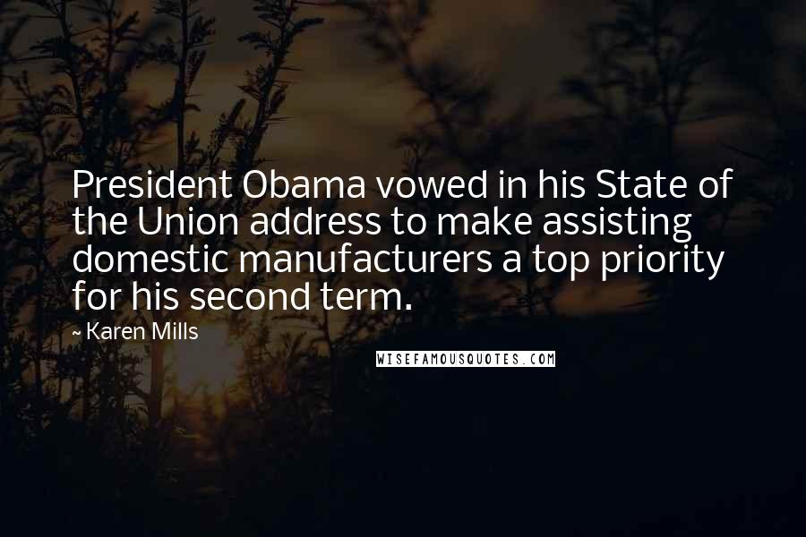 Karen Mills Quotes: President Obama vowed in his State of the Union address to make assisting domestic manufacturers a top priority for his second term.