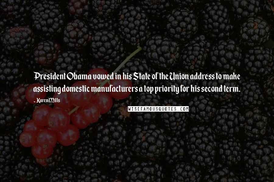 Karen Mills Quotes: President Obama vowed in his State of the Union address to make assisting domestic manufacturers a top priority for his second term.