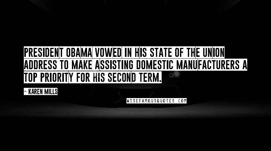 Karen Mills Quotes: President Obama vowed in his State of the Union address to make assisting domestic manufacturers a top priority for his second term.