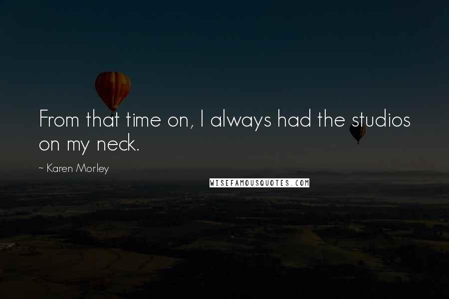 Karen Morley Quotes: From that time on, I always had the studios on my neck.