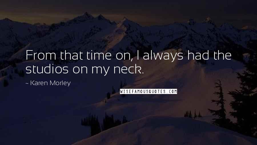 Karen Morley Quotes: From that time on, I always had the studios on my neck.