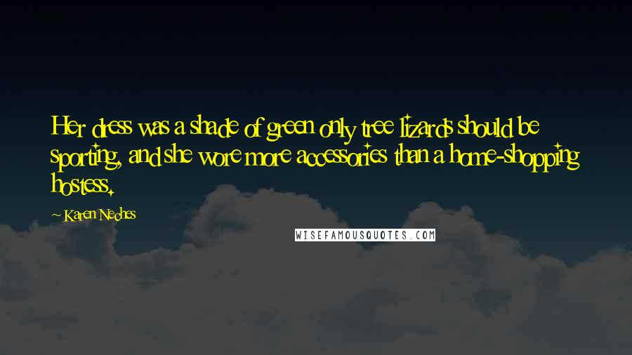 Karen Neches Quotes: Her dress was a shade of green only tree lizards should be sporting, and she wore more accessories than a home-shopping hostess.