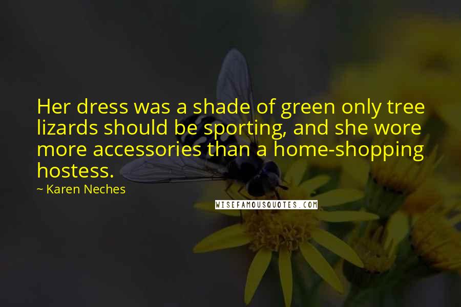 Karen Neches Quotes: Her dress was a shade of green only tree lizards should be sporting, and she wore more accessories than a home-shopping hostess.