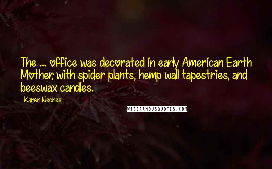 Karen Neches Quotes: The ... office was decorated in early American Earth Mother, with spider plants, hemp wall tapestries, and beeswax candles.