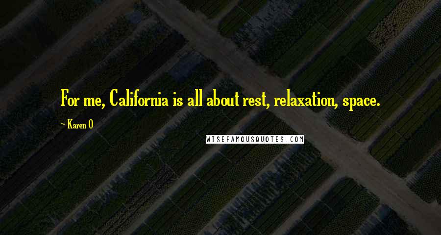 Karen O Quotes: For me, California is all about rest, relaxation, space.