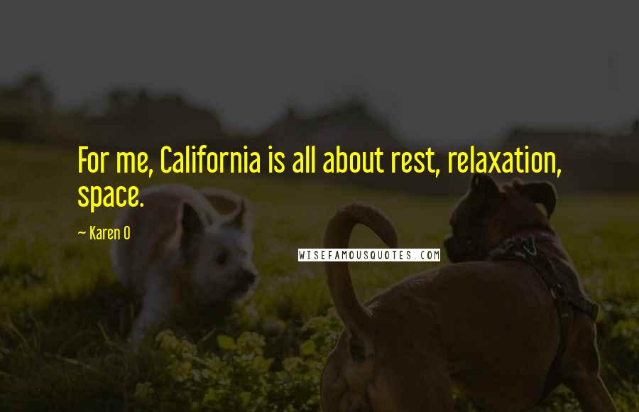 Karen O Quotes: For me, California is all about rest, relaxation, space.