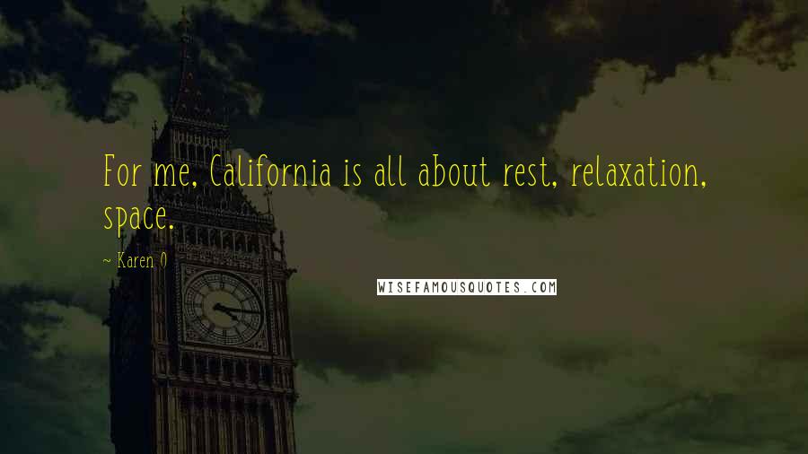 Karen O Quotes: For me, California is all about rest, relaxation, space.