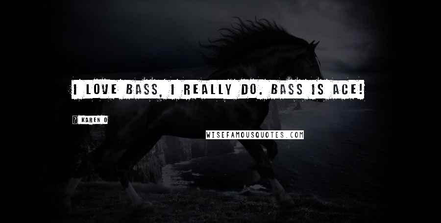 Karen O Quotes: I love bass, I really do. Bass is ace!