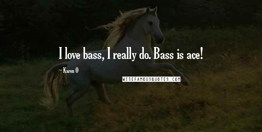 Karen O Quotes: I love bass, I really do. Bass is ace!