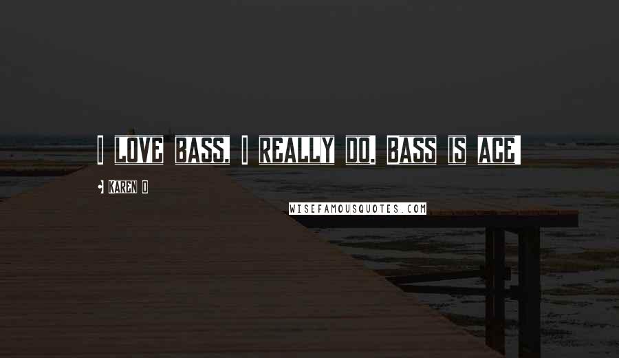 Karen O Quotes: I love bass, I really do. Bass is ace!