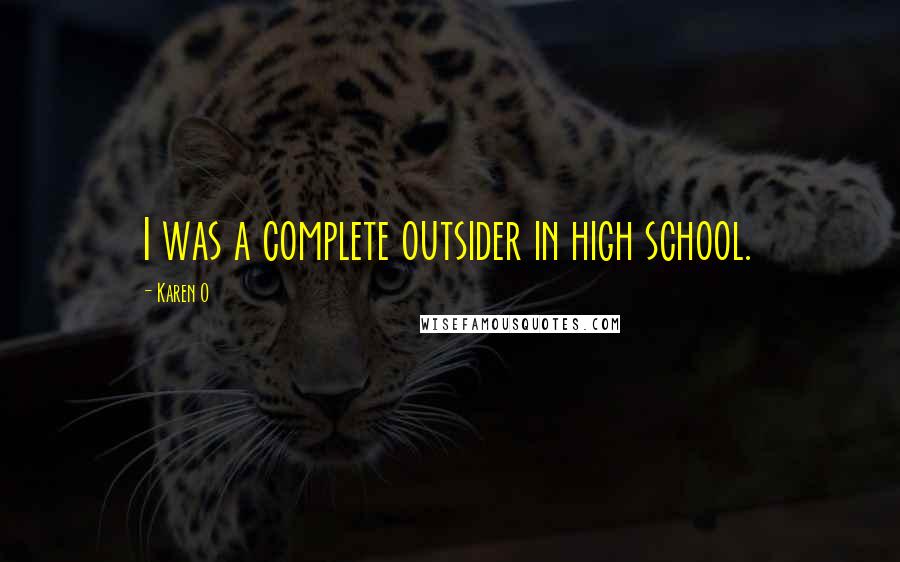 Karen O Quotes: I was a complete outsider in high school.