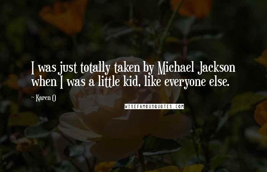 Karen O Quotes: I was just totally taken by Michael Jackson when I was a little kid, like everyone else.